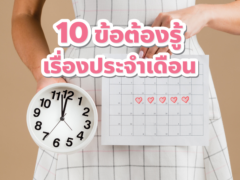 10 ข้อต้องรู้ เรื่องเกี่ยวกับประจำเดือน ที่ควรรู้ทั้งหญิงและชาย